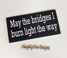 Load image into Gallery viewer, May the Bridges I Burn Light The Way | Wood Sign | Motivational Sign | Motivational Decor | Office Decor | Desk Sign
