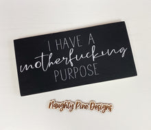 Load image into Gallery viewer, I Have a Motherfucking Purpose | Wood Sign | Motivational Sign | Adult Sign | Office Decor | Home Decor
