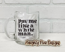 Load image into Gallery viewer, Pay Me Like A White Man | Coffee Mug | Clear Coffee Mug | 12oz
