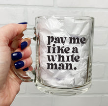 Load image into Gallery viewer, Pay Me Like A White Man | Coffee Mug | Clear Coffee Mug | 12oz
