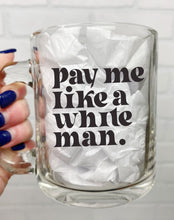 Load image into Gallery viewer, Pay Me Like A White Man | Coffee Mug | Clear Coffee Mug | 12oz
