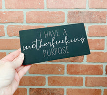 Load image into Gallery viewer, I Have a Motherfucking Purpose | Wood Sign | Motivational Sign | Adult Sign | Office Decor | Home Decor
